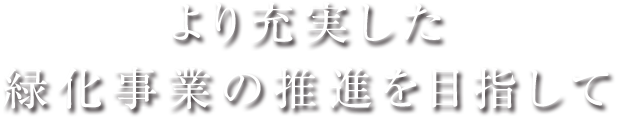 より充実した緑化事業の推進を目指して